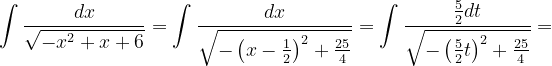 \dpi{120} \int \frac{dx}{\sqrt{-x^{2}+x+6}}=\int \frac{dx}{\sqrt{-\left ( x-\frac{1}{2}\right )^{2}+ \frac{25}{4}}}=\int \frac{\frac{5}{2}dt}{\sqrt{-\left ( \frac{5}{2} t\right )^{2}+\frac{25}{4}}}=
